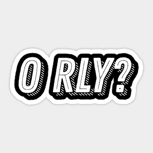 O Rly Text Funny Statement Humor Slogan Quotes Saying Meme Sticker